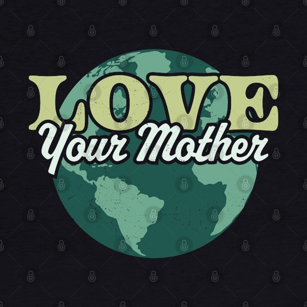 Love your Mother Earth Day Retro Vintage - Earth Day by OrangeMonkeyArt